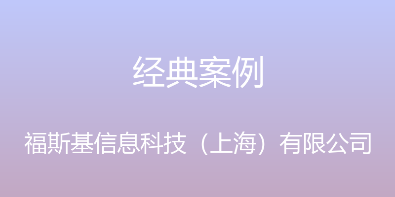 经典案例 - 福斯基信息科技（上海）有限公司